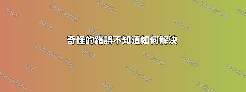 奇怪的錯誤不知道如何解決