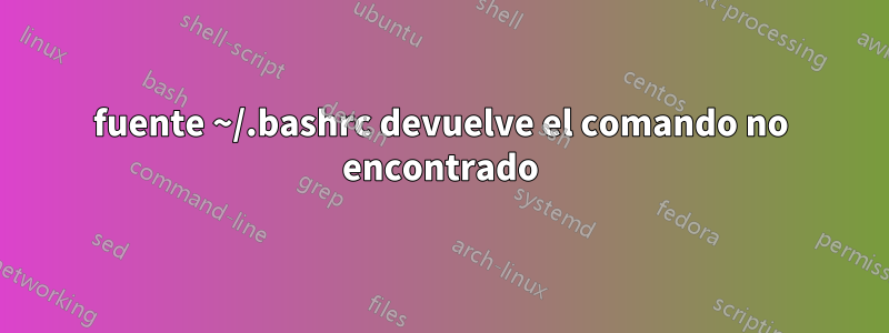 fuente ~/.bashrc devuelve el comando no encontrado