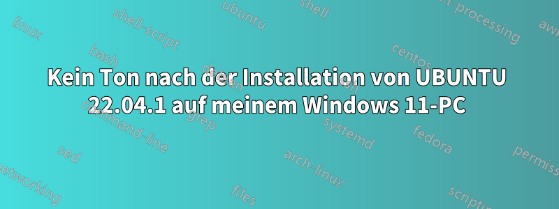 Kein Ton nach der Installation von UBUNTU 22.04.1 auf meinem Windows 11-PC