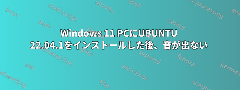 Windows 11 PCにUBUNTU 22.04.1をインストールした後、音が出ない