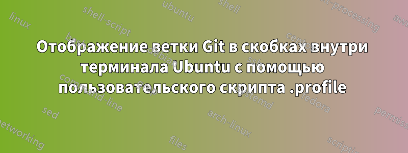 Отображение ветки Git в скобках внутри терминала Ubuntu с помощью пользовательского скрипта .profile