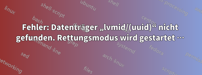 Fehler: Datenträger „lvmid/(uuid)“ nicht gefunden. Rettungsmodus wird gestartet …