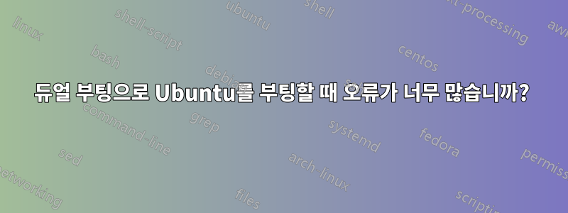 듀얼 부팅으로 Ubuntu를 부팅할 때 오류가 너무 많습니까?