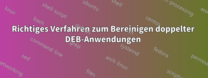 Richtiges Verfahren zum Bereinigen doppelter DEB-Anwendungen