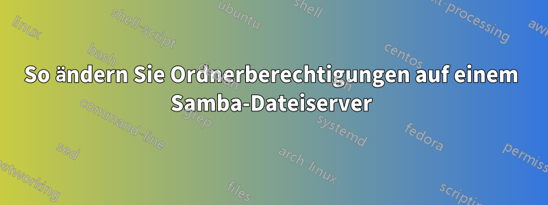 So ändern Sie Ordnerberechtigungen auf einem Samba-Dateiserver