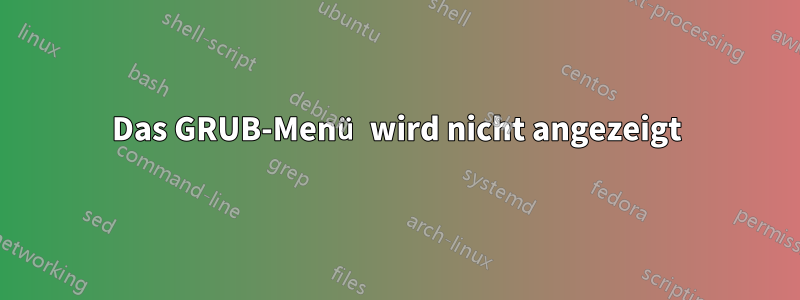 Das GRUB-Menü wird nicht angezeigt