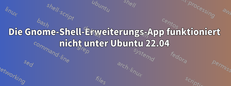 Die Gnome-Shell-Erweiterungs-App funktioniert nicht unter Ubuntu 22.04