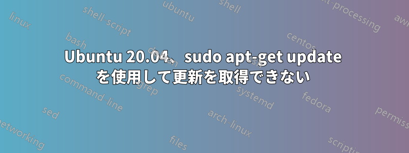 Ubuntu 20.04、sudo apt-get update を使用して更新を取得できない