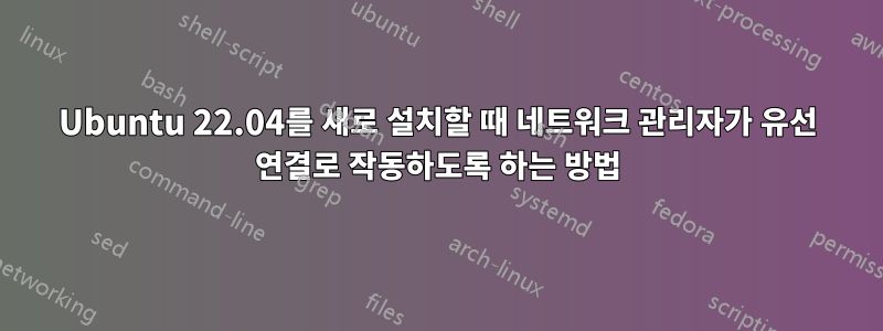 Ubuntu 22.04를 새로 설치할 때 네트워크 관리자가 유선 연결로 작동하도록 하는 방법