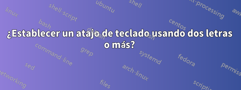 ¿Establecer un atajo de teclado usando dos letras o más?