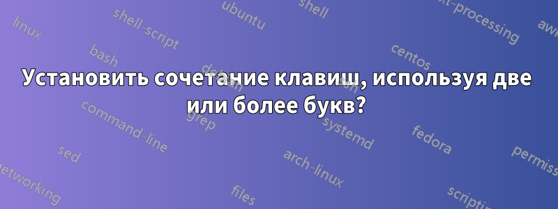 Установить сочетание клавиш, используя две или более букв?