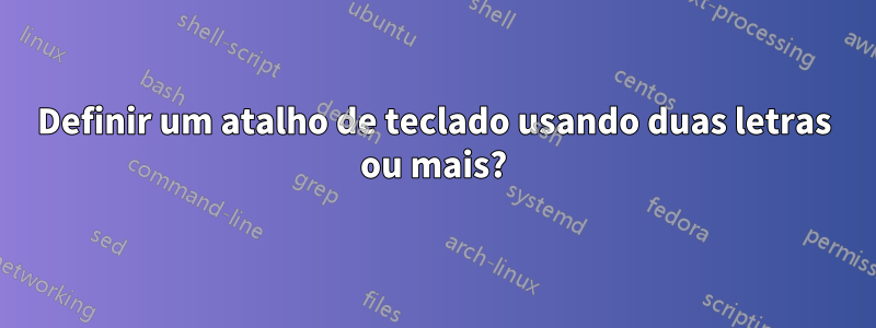 Definir um atalho de teclado usando duas letras ou mais?