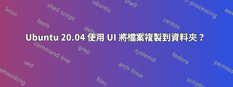 Ubuntu 20.04 使用 UI 將檔案複製到資料夾？