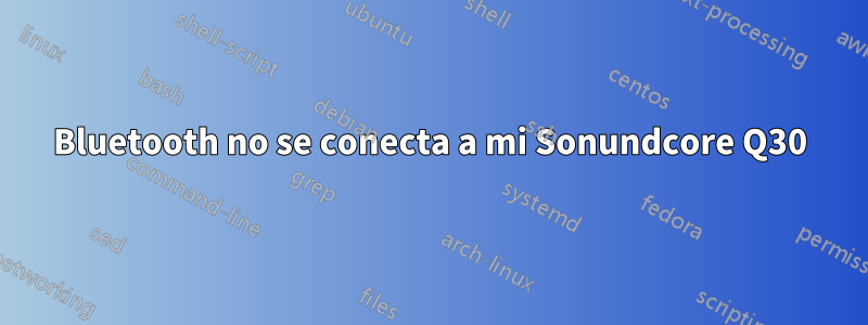 Bluetooth no se conecta a mi Sonundcore Q30