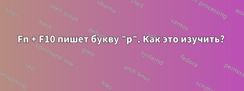 Fn + F10 пишет букву "p". Как это изучить?