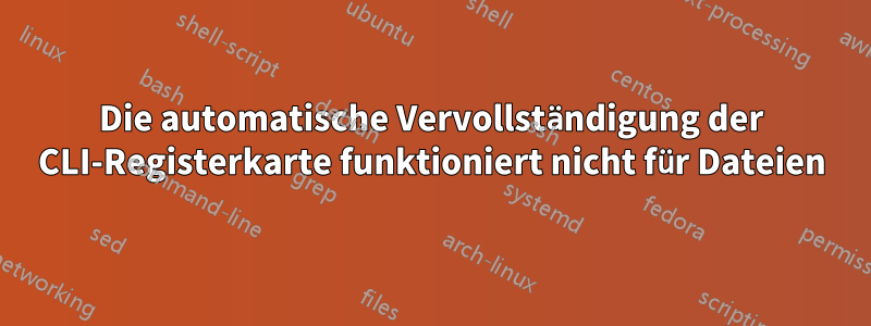 Die automatische Vervollständigung der CLI-Registerkarte funktioniert nicht für Dateien