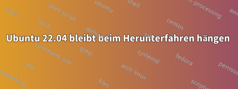 Ubuntu 22.04 bleibt beim Herunterfahren hängen