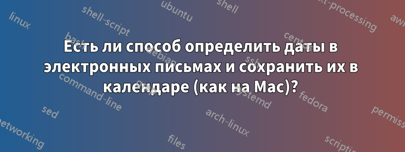 Есть ли способ определить даты в электронных письмах и сохранить их в календаре (как на Mac)?