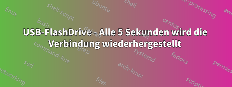 USB-FlashDrive - Alle 5 Sekunden wird die Verbindung wiederhergestellt