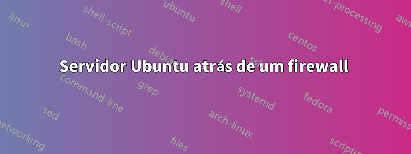 Servidor Ubuntu atrás de um firewall