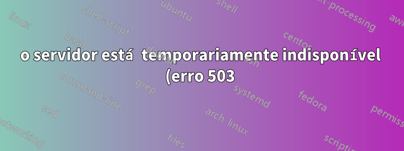 o servidor está temporariamente indisponível (erro 503). httpd não encontrado, precisa de um método para instalar o httpd