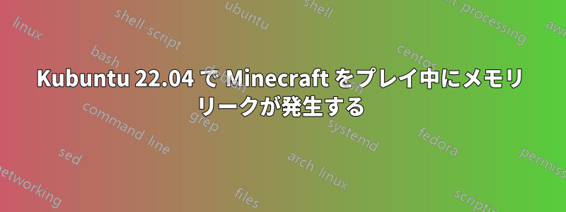 Kubuntu 22.04 で Minecraft をプレイ中にメモリ リークが発生する