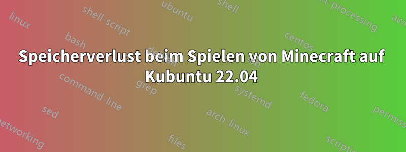 Speicherverlust beim Spielen von Minecraft auf Kubuntu 22.04