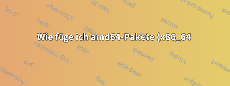 Wie füge ich amd64-Pakete (x86_64) zu Apt-Quellen auf einem Nicht-x86_64-System hinzu?