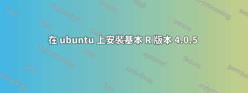 在 ubuntu 上安裝基本 R 版本 4.0.5