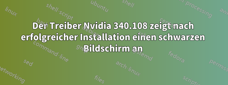 Der Treiber Nvidia 340.108 zeigt nach erfolgreicher Installation einen schwarzen Bildschirm an