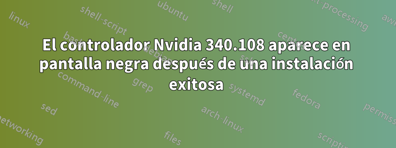 El controlador Nvidia 340.108 aparece en pantalla negra después de una instalación exitosa