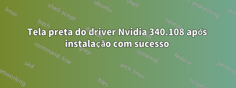 Tela preta do driver Nvidia 340.108 após instalação com sucesso