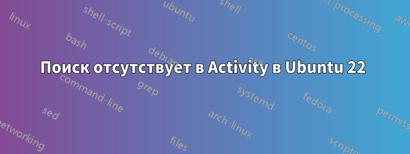 Поиск отсутствует в Activity в Ubuntu 22