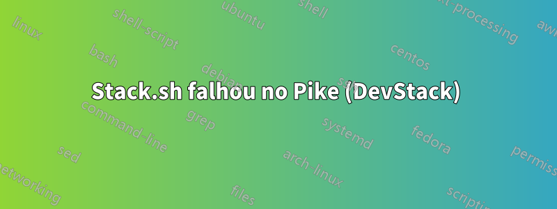 Stack.sh falhou no Pike (DevStack)