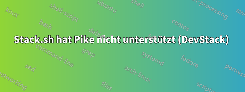 Stack.sh hat Pike nicht unterstützt (DevStack)