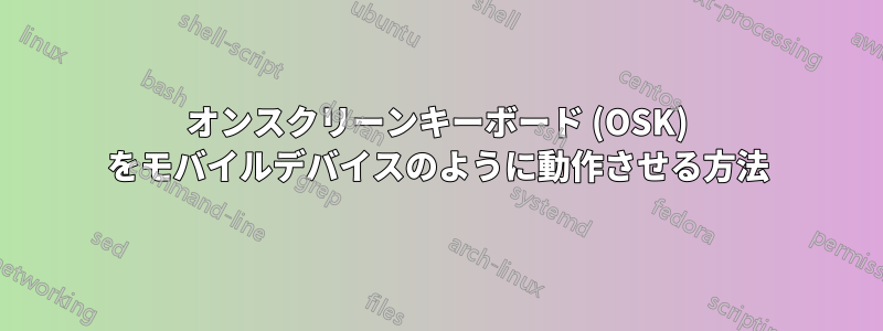 オンスクリーンキーボード (OSK) をモバイルデバイスのように動作させる方法