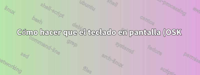 Cómo hacer que el teclado en pantalla (OSK) funcione como un dispositivo móvil