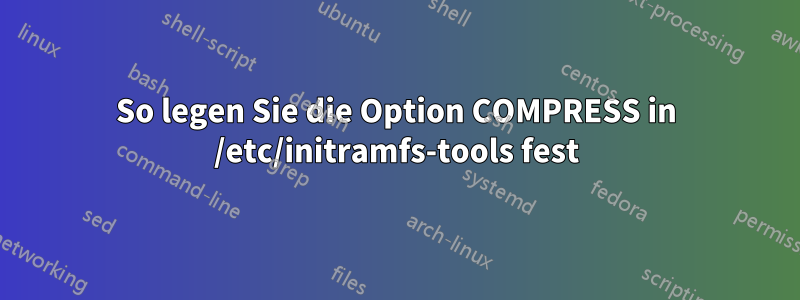 So legen Sie die Option COMPRESS in /etc/initramfs-tools fest