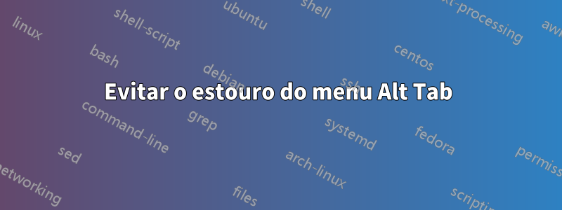 Evitar o estouro do menu Alt Tab