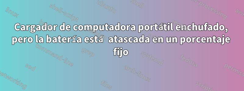 Cargador de computadora portátil enchufado, pero la batería está atascada en un porcentaje fijo