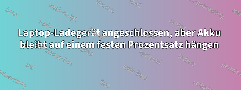 Laptop-Ladegerät angeschlossen, aber Akku bleibt auf einem festen Prozentsatz hängen