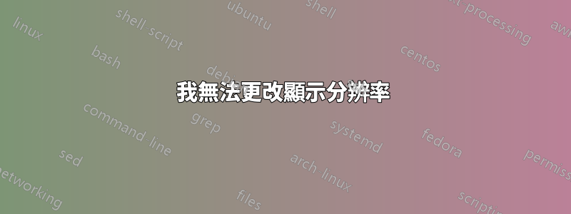 我無法更改顯示分辨率