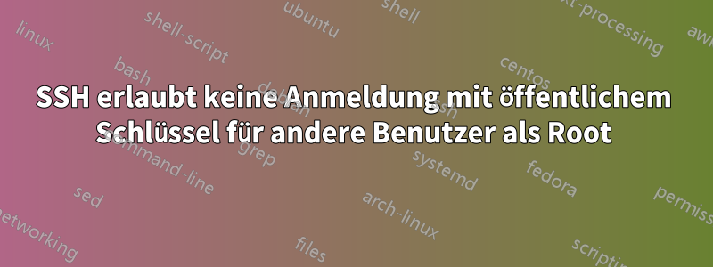 SSH erlaubt keine Anmeldung mit öffentlichem Schlüssel für andere Benutzer als Root