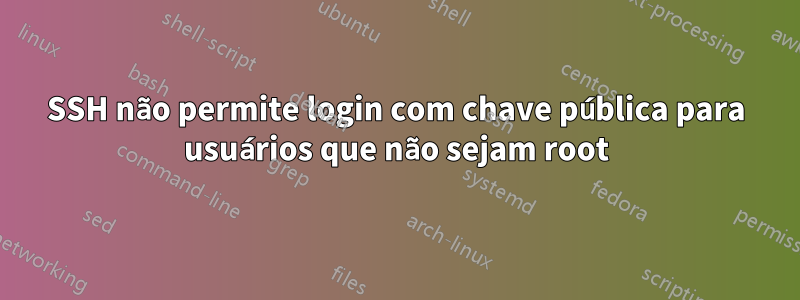 SSH não permite login com chave pública para usuários que não sejam root