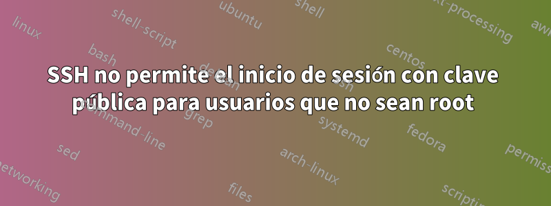 SSH no permite el inicio de sesión con clave pública para usuarios que no sean root