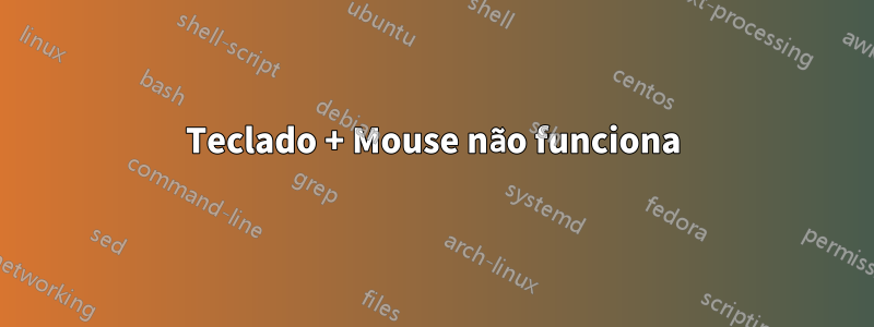 Teclado + Mouse não funciona