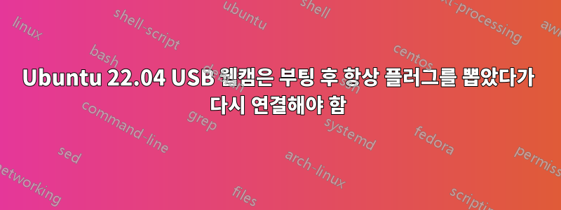 Ubuntu 22.04 USB 웹캠은 부팅 후 항상 플러그를 뽑았다가 다시 연결해야 함