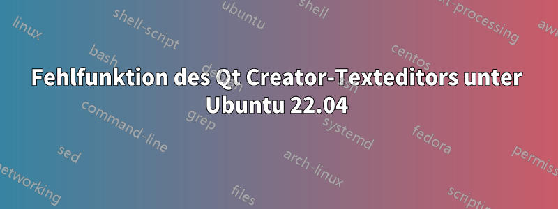 Fehlfunktion des Qt Creator-Texteditors unter Ubuntu 22.04