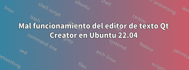 Mal funcionamiento del editor de texto Qt Creator en Ubuntu 22.04