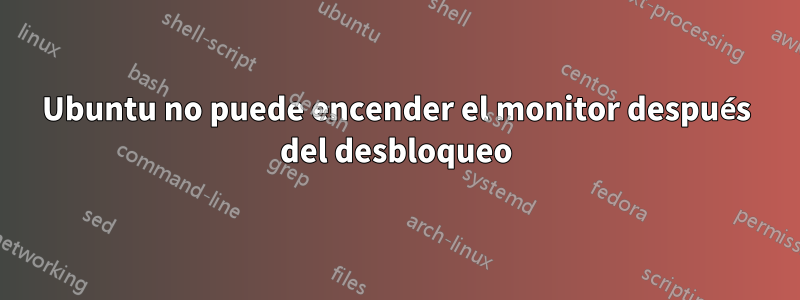 Ubuntu no puede encender el monitor después del desbloqueo